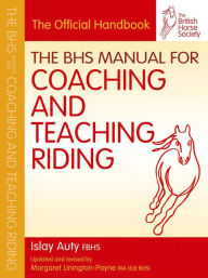 Title: The BHS Manual for Coaching and Teaching Riding, Author: Islay Auty