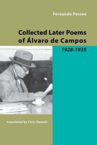 Title: Collected Later Poems of Alvaro de Campos: 1928-1935, Author: Fernando Pessoa