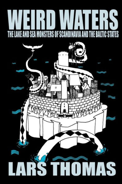 Weird Waters: The Lake and Sea Monsters of Scandinavia and the Baltic States