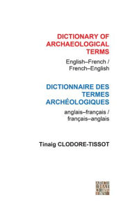 Title: Dictionary of Archaeological Terms: English/French - French/English, Author: Tinaig Clodore Tissot