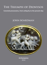 Title: The Triumph of Dionysos: Convivial processions, from antiquity to the present day, Author: John Boardman