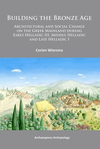 Building the Bronze Age: Architectural and Social Change on the Greek Mainland during Early Helladic III, Middle Helladic and Late Helladic I