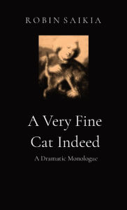 Title: A Very Fine Cat Indeed: A Dramatic Monologue, Author: Robin Saikia