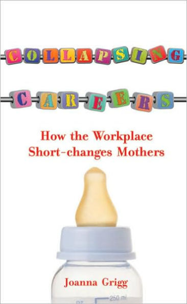 Collapsing Careers: How the Workplace Short-Changes Mothers