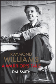 Title: Raymond Williams: A Warrior's Tale, Author: Dai Smith