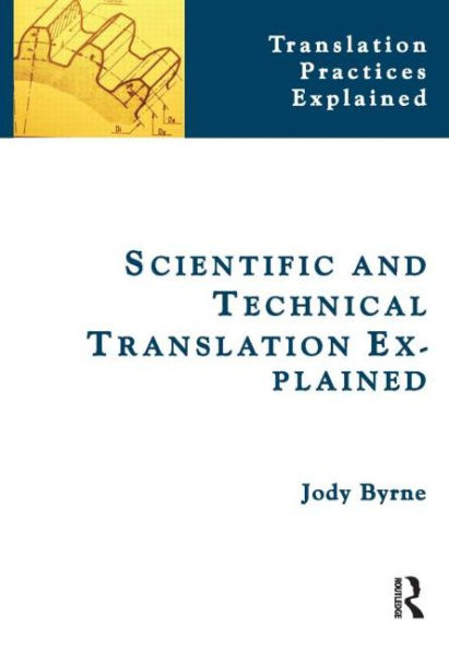 Scientific and Technical Translation Explained: A Nuts and Bolts Guide for Beginners / Edition 1