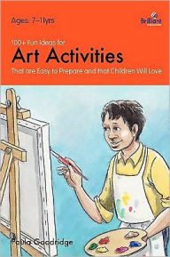 Title: 100+ Fun Ideas for Art Activities that are Easy to Prepare and that Children Will Love, Author: Paula Goodridge