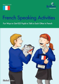 Title: French Speaking Activities-Fun Ways to Get Ks3 Pupils to Talk to Each Other in French, Author: Sin Ad Leleu