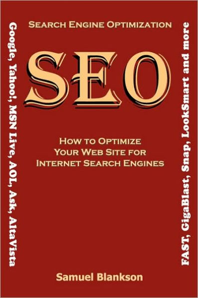 Search Engine Optimization (SEO) How to Optimize Your Website for Internet Search Engines (Google, Yahoo!, MSN Live, AOL, Ask, AltaVista, FAST, GigaBlast, Snap, LookSmart and more)