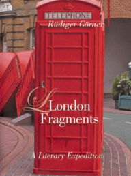 Title: London Fragments: A Literary Expedition, Author: Rudiger Gorner