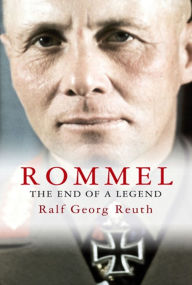 Title: Rommel: The End of a Legend, Author: Ralf Georg Reuth