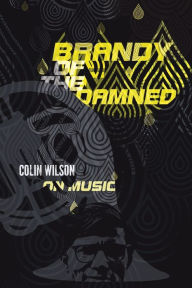 Title: Brandy of the Damned: Colin Wilson on Music, Author: Colin Wilson