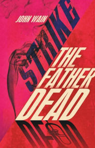 Title: Strike The Father Dead, Author: John Wain