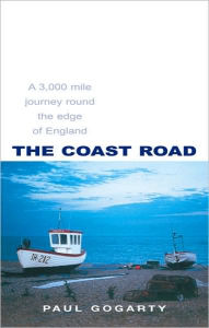 Title: The Coast Road: A 3,000 Mile Journey Round the Edge of England, Author: Paul Gogarty