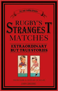 Title: Rugby's Strangest Matches: Extraordinary but True Stories from over a Century of Rugby, Author: John C. Griffiths