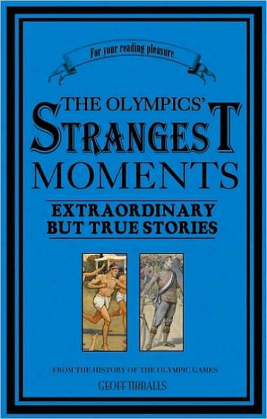 Olympics' Strangest Moments: Extraordinary but True Stories from the History of the Olympic Games