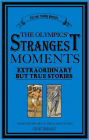 Olympics' Strangest Moments: Extraordinary but True Stories from the History of the Olympic Games