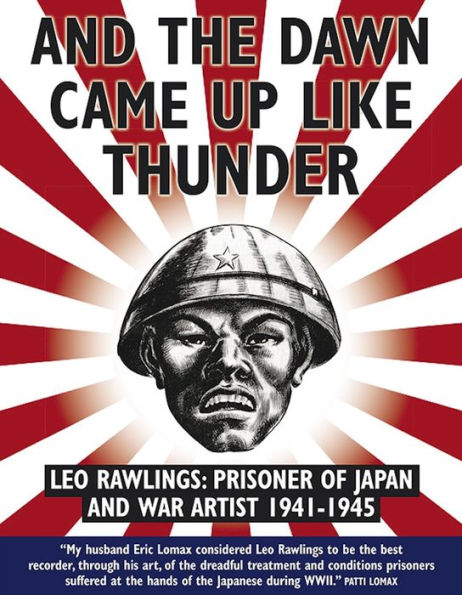 And the Dawn Came Up Like Thunder: Leo Rawlings: Prisoner of Japan and War Artist 1941-1943