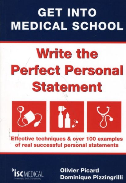 Get into Medical School - Write the Perfect Personal Statement: Effective Techniques & Over 100 Examples of Real Successful Personal Statements
