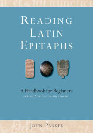 Title: Reading Latin Epitaphs: A Handbook for Beginners - New Illustrated Edition, Author: John Parker