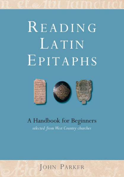 Reading Latin Epitaphs: A Handbook for Beginners, New Edition with Illustrations