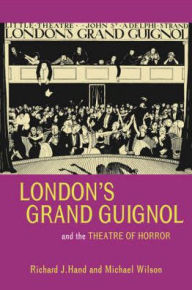 Title: London's Grand Guignol and the Theatre of Horror, Author: Richard J. Hand