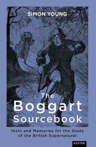 Title: The Boggart Sourcebook: Texts and Memories for the Study of the British Supernatural, Author: Simon Young