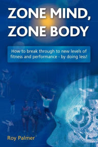 Title: Zone Mind, Zone Body, Author: Roy Palmer