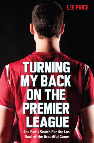 Title: Turning My Back On the Premier League, Author: Lee Price