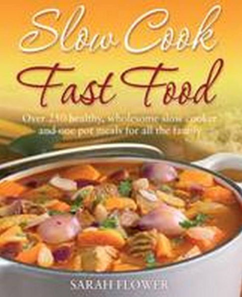 Slow Cook Fast Food: Over 250 healthy, wholesome slow cooker and one pot meals fo