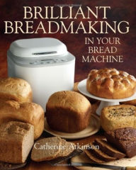 Title: Brilliant Breadmaking In Your Bread Machine, Author: Catherine Atkinson