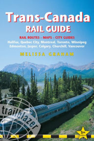 Title: Trans-Canada Rail Guide, 5th: includes city guides to Halifax, Quebec City, Montreal, Toronto, Winnipeg, Edmonton, Jasper, Calgary, Churchill and Vancouver, Author: Melissa Graham