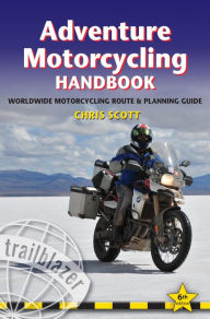 Title: Adventure Motorcycling Handbook, 6th: Worldwide Motorcycling Route & Planning Guide, Author: Chris Scott