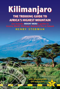 Title: Kilimanjaro - the trekking guide to Africa's highest mountain, 4th: (includes Mt Meru and guides to Nairobi, Dar es Salaam, Arusha, Moshi and Marangu), Author: Henry Stedman