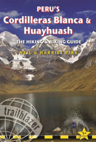 Title: Peru's Cordilleras Blanca & Huayhuash: The Hiking & Biking Guide, Author: Neil Pike