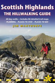 Title: Scottish Highland Hillwalking Guide: 60 day-walks: includes 90 detailed trail maps - planning, places to stay, places to eat, Author: Jim Manthorpe