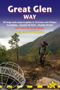 Title: Great Glen Way: British Walking Guide: Fort William to Inverness - Planning, Places To Stay, Places To Eat; Includes 38 Large-Scale Walking Maps, Author: Jim Manthorpe