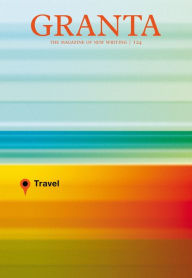 Title: Granta 124: Travel, Author: John Freeman