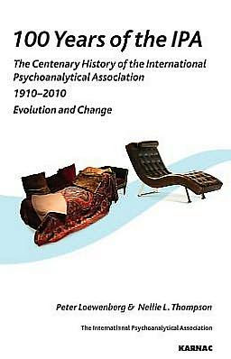 100 Years of the IPA: Centenary History International Psychoanalytical Association 1910-2010: Evolution and Change