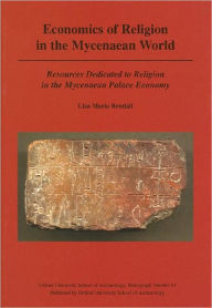 Title: Economics of Religion in the Mycenaean World: Resources Dedicated to Religion in the Mycenaean Palace Economy, Author: Lisa Maria Bendall