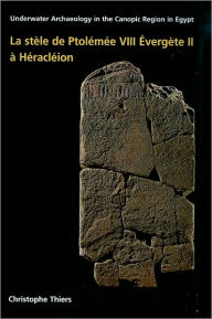 Title: La stele de Ptolemee VIII Evergete II a Heracleion: Underwater Archaeology in the Canopic region in Egypt, Author: Christophe Thiers