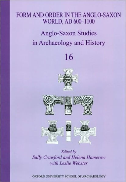 Anglo-Saxon Studies in Archaeology and History: Volume 16 - Form and Order in the Anglo-Saxon World, AD 400-1100