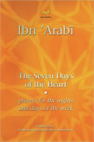 Title: The Seven Days of the Heart: Prayers for the Nights and Days of the Week, Author: Muhyiddin Ibn 'Arabi