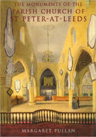 Title: The Monuments of the Parish Church of St Peter-at-Leeds / Edition 1, Author: Margaret Pullan