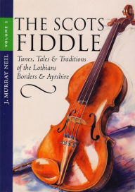 Title: The Scots Fiddle: (Vol 2) Tunes, Tales & Traditions of the Lothians, Borders & Ayrshire, Author: J. Murray Neil