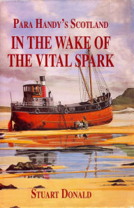 Title: In The Wake of the Vital Spark: Para Handy's Scotland, Author: Stuart Donald