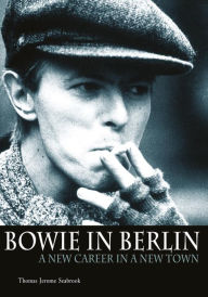 Title: Bowie in Berlin: A New Career in a New Town, Author: Thomas Jerome Seabrook