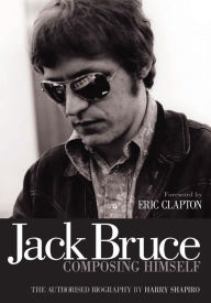 Title: Jack Bruce Composing Himself: The authorised biography, Author: Harry Shapiro