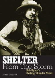 Title: Shelter From The Storm: Bob Dylan's Rolling Thunder Years, Author: Sid Griffin