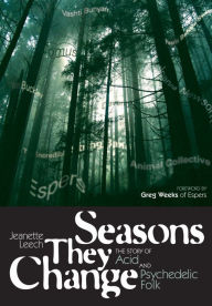 Title: Seasons They Change: The story of acid and pyschedelic folk, Author: Jeanette Leech